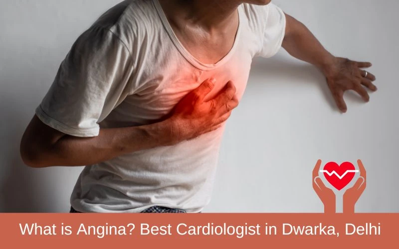 What is Angina? Best Cardiologist in Dwarka, Delhi